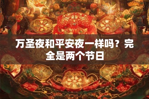 万圣夜和平安夜一样吗？完全是两个节日