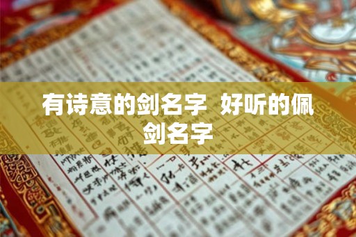 有诗意的剑名字  好听的佩剑名字