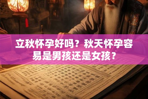 立秋怀孕好吗？秋天怀孕容易是男孩还是女孩？