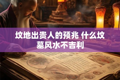 坟地出贵人的预兆 什么坟墓风水不吉利
