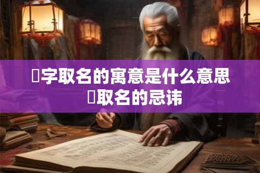 喆字取名的寓意是什么意思  喆取名的忌讳