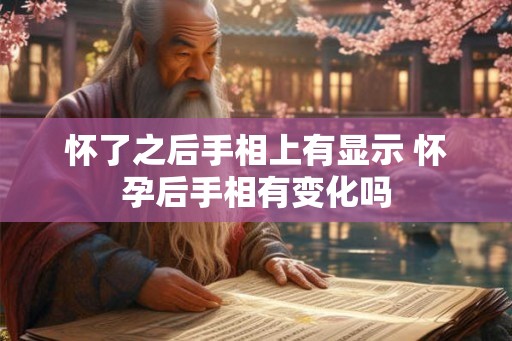 怀了之后手相上有显示 怀孕后手相有变化吗