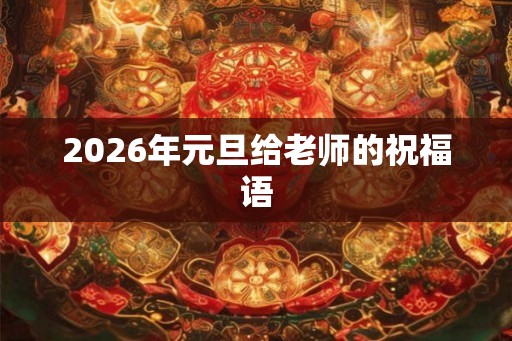 2026年元旦给老师的祝福语