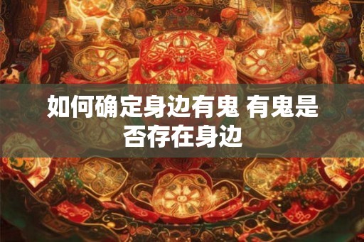 如何确定身边有鬼 有鬼是否存在身边
