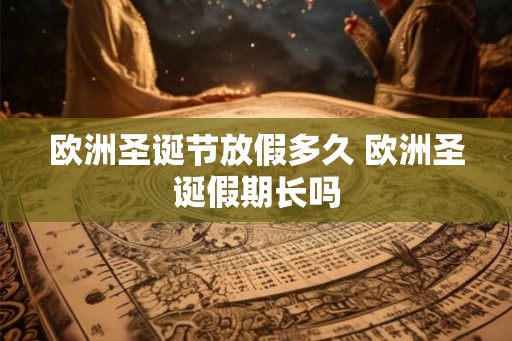欧洲圣诞节放假多久 欧洲圣诞假期长吗