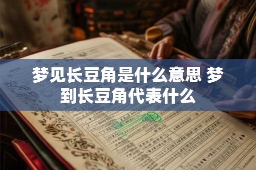 梦见长豆角是什么意思 梦到长豆角代表什么