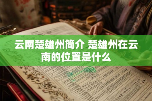 云南楚雄州简介 楚雄州在云南的位置是什么