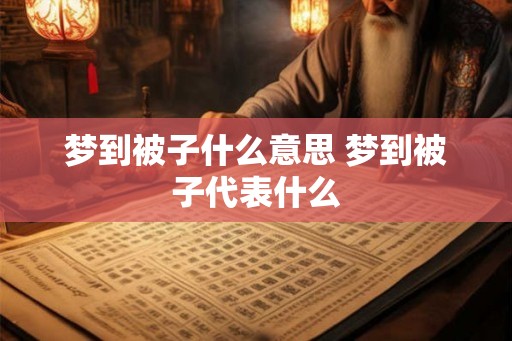 梦到被子什么意思 梦到被子代表什么