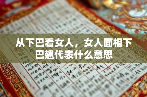 从下巴看女人，女人面相下巴翘代表什么意思