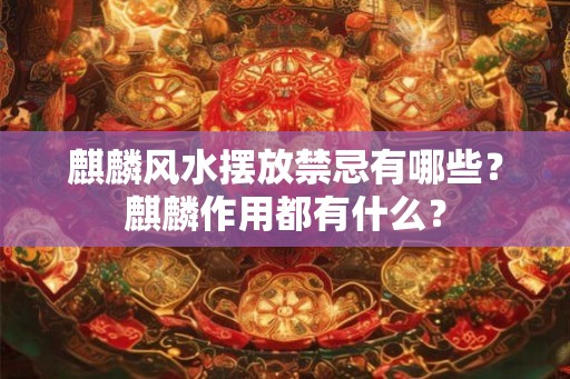 麒麟风水摆放禁忌有哪些？麒麟作用都有什么？