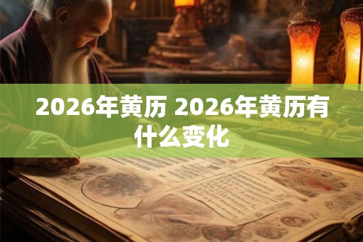 2026年黄历 2026年黄历有什么变化