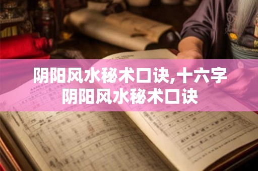 阴阳风水秘术口诀,十六字阴阳风水秘术口诀