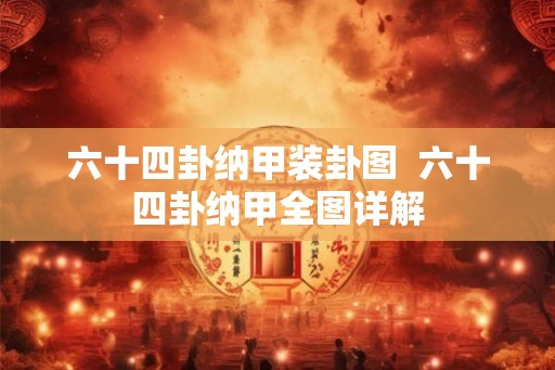 六十四卦纳甲装卦图  六十四卦纳甲全图详解