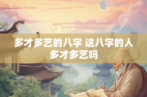 多才多艺的八字 这八字的人多才多艺吗