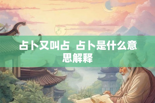 占卜又叫占  占卜是什么意思解释