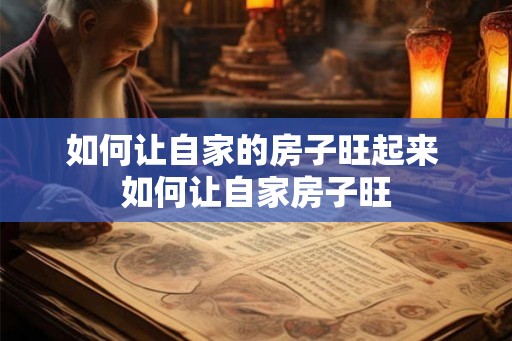 如何让自家的房子旺起来 如何让自家房子旺