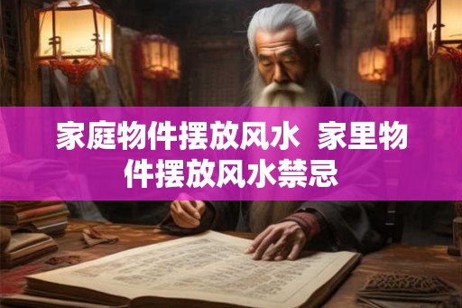 家庭物件摆放风水  家里物件摆放风水禁忌