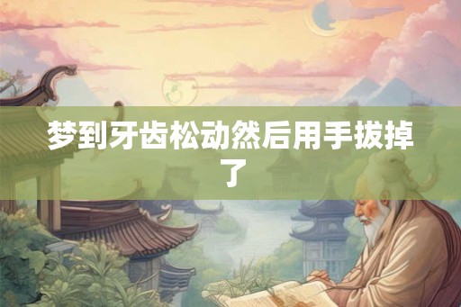 梦到牙齿松动然后用手拔掉了