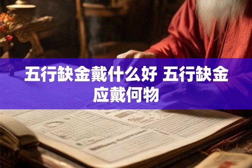 五行缺金戴什么好 五行缺金应戴何物