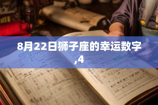8月22日狮子座的幸运数字,4 8月22日狮子座的幸运数字,4