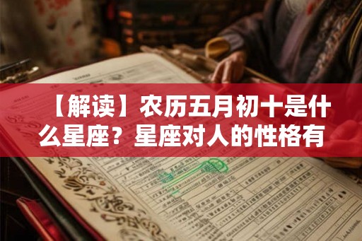 【解读】农历五月初十是什么星座？星座对人的性格有何影响？