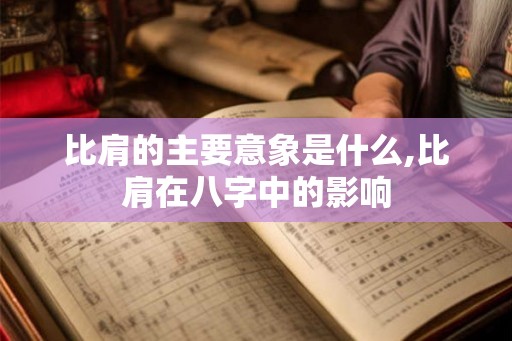 比肩的主要意象是什么,比肩在八字中的影响