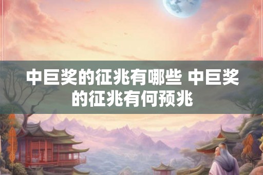 中巨奖的征兆有哪些 中巨奖的征兆有何预兆