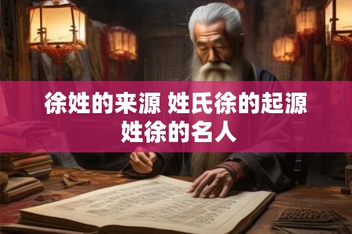 徐姓的来源 姓氏徐的起源 姓徐的名人