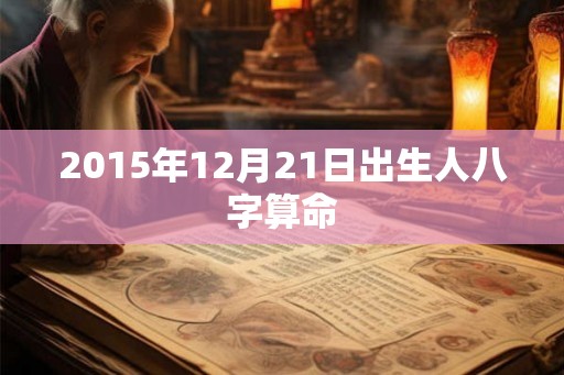 2015年12月21日出生人八字算命