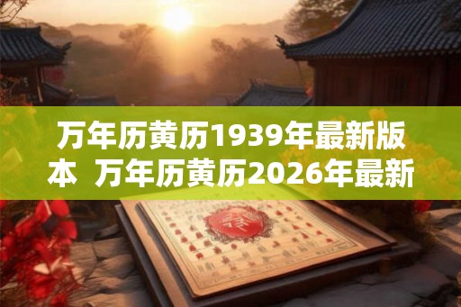 万年历黄历1939年最新版本  万年历黄历2026年最新版本3月