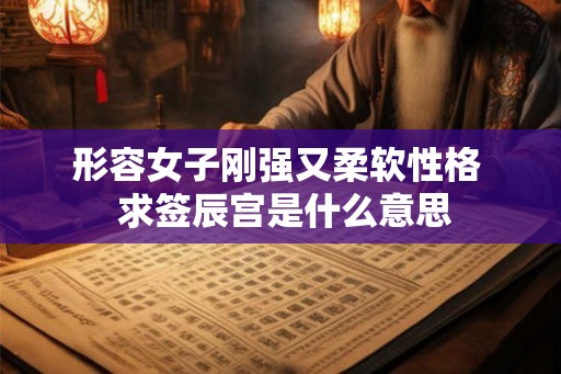 形容女子刚强又柔软性格  求签辰宫是什么意思