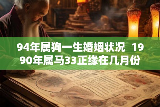 94年属狗一生婚姻状况  1990年属马33正缘在几月份
