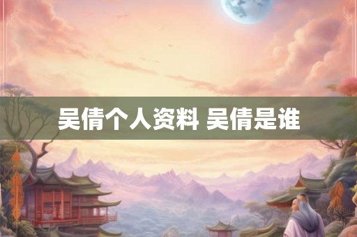 吴倩个人资料 吴倩是谁