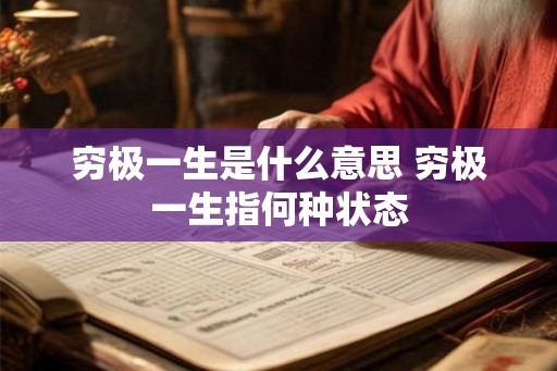 穷极一生是什么意思 穷极一生指何种状态