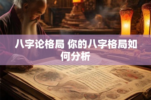 八字论格局 你的八字格局如何分析