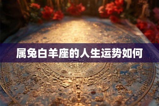 属兔白羊座的人生运势如何
