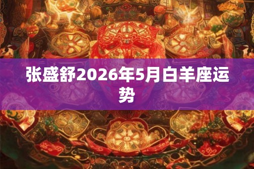 张盛舒2026年5月白羊座运势