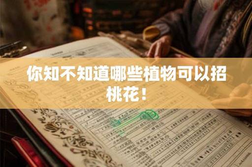 你知不知道哪些植物可以招桃花！