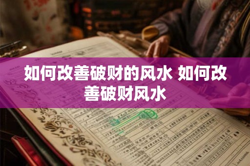 如何改善破财的风水 如何改善破财风水 如何改善破财的风水 如何改善破财风水