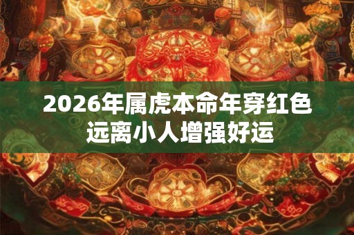 2026年属虎本命年穿红色 远离小人增强好运