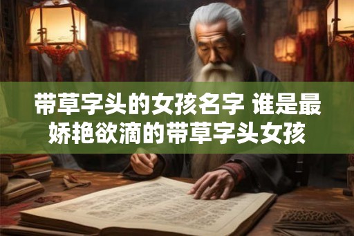 带草字头的女孩名字 谁是最娇艳欲滴的带草字头女孩