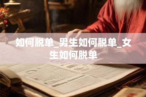 如何脱单_男生如何脱单_女生如何脱单