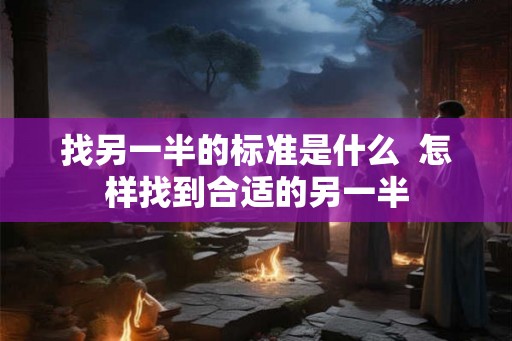 找另一半的标准是什么  怎样找到合适的另一半