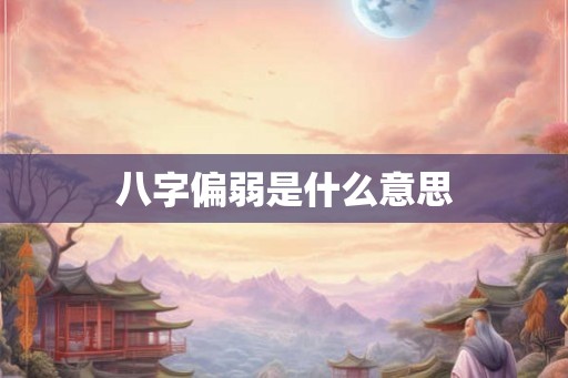 八字偏弱是什么意思