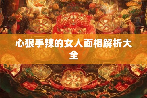 心狠手辣的女人面相解析大全
