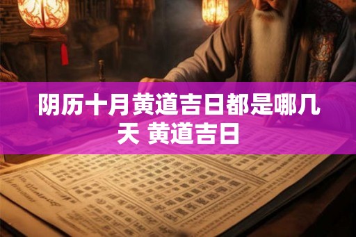 阴历十月黄道吉日都是哪几天 黄道吉日