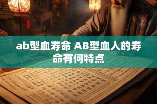 ab型血寿命 AB型血人的寿命有何特点