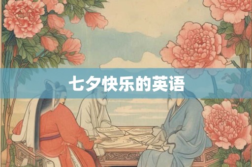 七夕快乐的英语 七夕快乐的英语