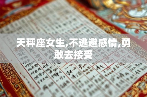 天秤座女生,不逃避感情,勇敢去接受 天秤座女生,不逃避感情,勇敢去接受