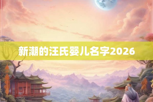 新潮的汪氏婴儿名字2026